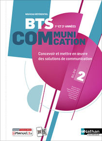 Bloc 2 - Concevoir et mettre en &oelig;uvre des solutions de communication - BTS Communication 1re et 2e ann&eacute;es - &Eacute;d. 2025